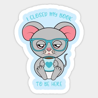 I closed my book to be here, cute rat Sticker